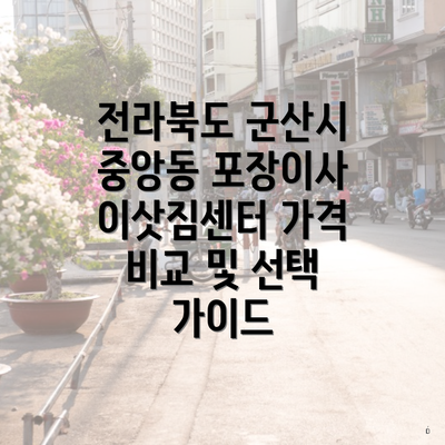 전라북도 군산시 중앙동 포장이사 이삿짐센터 가격 비교 및 선택 가이드