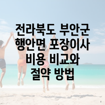 전라북도 부안군 행안면 포장이사 비용 비교와 절약 방법