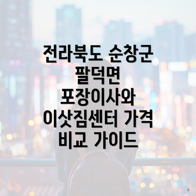 전라북도 순창군 팔덕면 포장이사와 이삿짐센터 가격 비교 가이드