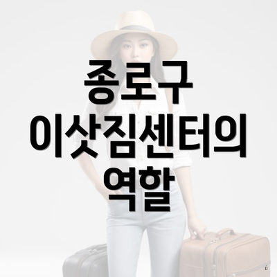 종로구 이삿짐센터의 역할