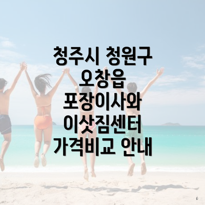 청주시 청원구 오창읍 포장이사와 이삿짐센터 가격비교 안내