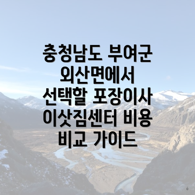 충청남도 부여군 외산면에서 선택할 포장이사 이삿짐센터 비용 비교 가이드