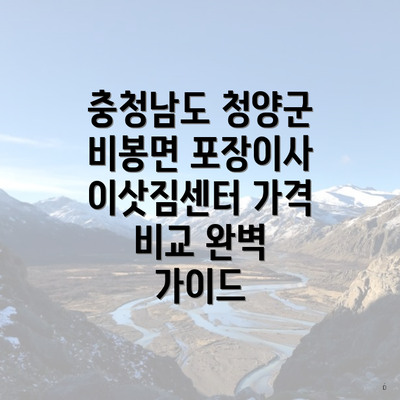 충청남도 청양군 비봉면 포장이사 이삿짐센터 가격 비교 완벽 가이드