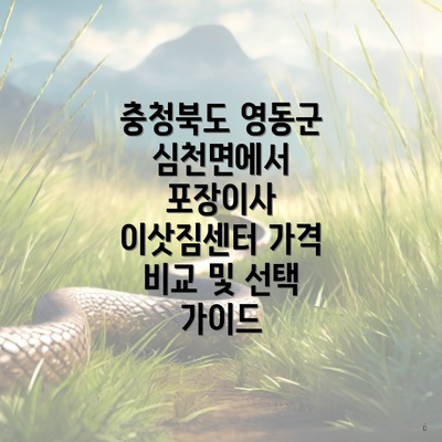 충청북도 영동군 심천면에서 포장이사 이삿짐센터 가격 비교 및 선택 가이드