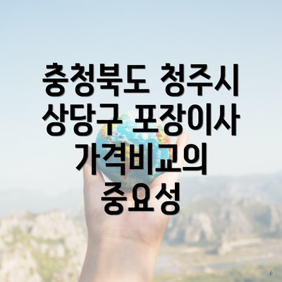 충청북도 청주시 상당구 포장이사 가격비교의 중요성