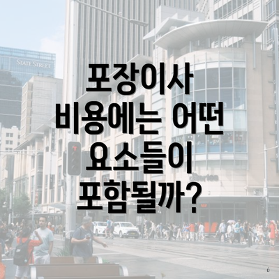 포장이사 비용에는 어떤 요소들이 포함될까?