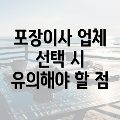 포장이사 업체 선택 시 유의해야 할 점