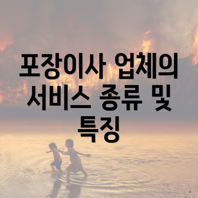 포장이사 업체의 서비스 종류 및 특징