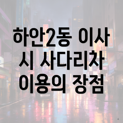 하안2동 이사 시 사다리차 이용의 장점