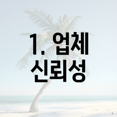 1. 업체 신뢰성