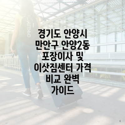 경기도 안양시 만안구 안양2동 포장이사 및 이삿짐센터 가격 비교 완벽 가이드