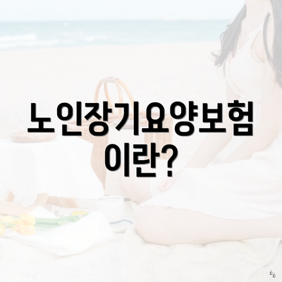 노인장기요양보험이란?