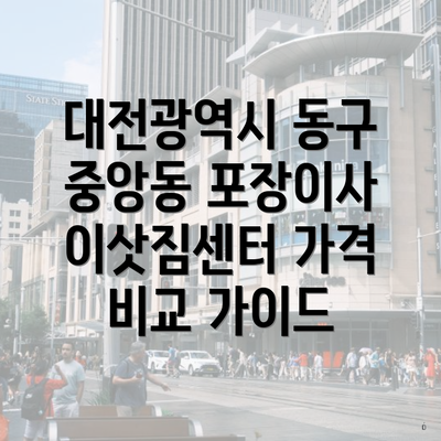 대전광역시 동구 중앙동 포장이사 이삿짐센터 가격 비교 가이드