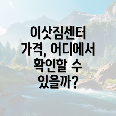 이삿짐센터 가격, 어디에서 확인할 수 있을까?