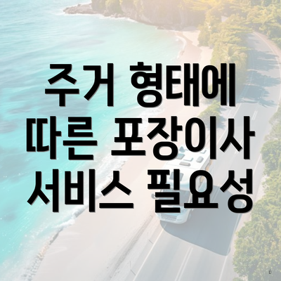 주거 형태에 따른 포장이사 서비스 필요성