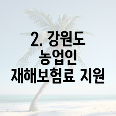 2. 강원도 농업인 재해보험료 지원