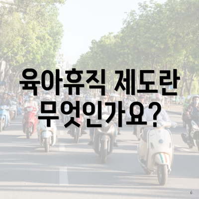 육아휴직 제도란 무엇인가요?