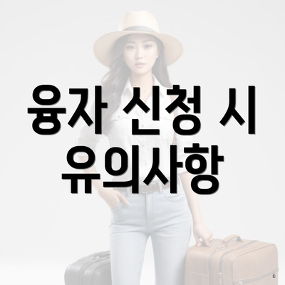 융자 신청 시 유의사항