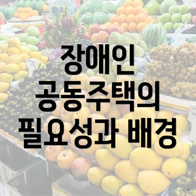 장애인 공동주택의 필요성과 배경