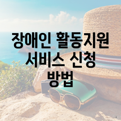 장애인 활동지원 서비스 신청 방법