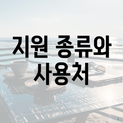 지원 종류와 사용처
