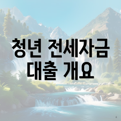 청년 전세자금 대출 개요