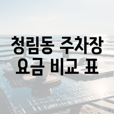청림동 주차장 요금 비교 표