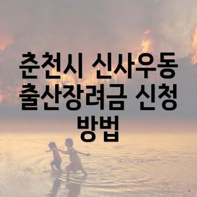 춘천시 신사우동 출산장려금 신청 방법