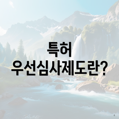 특허 우선심사제도란?
